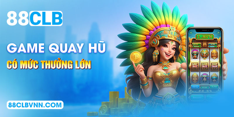 Game quay hũ có mức thưởng lớn